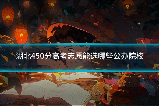 湖北450分高考志愿能选哪些公办院校
