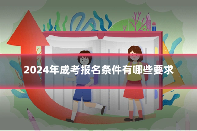 2024年成考报名条件有哪些要求