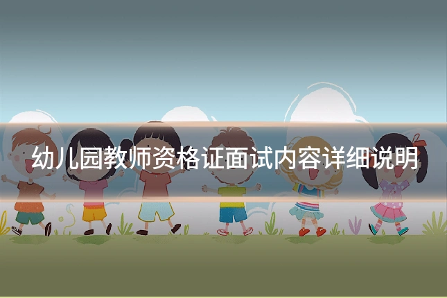 幼儿园教师资格证面试内容详细说明