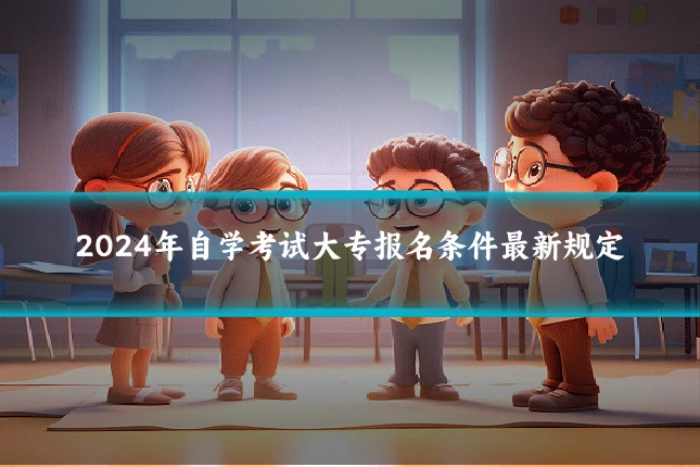 2024年自学考试大专报名条件最新规定