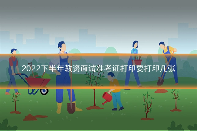 2022下半年教资面试准考证打印要打印几张