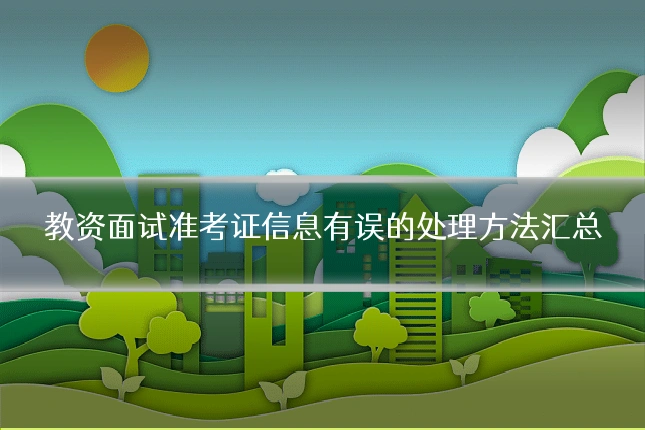 教资面试准考证信息有误的处理方法汇总