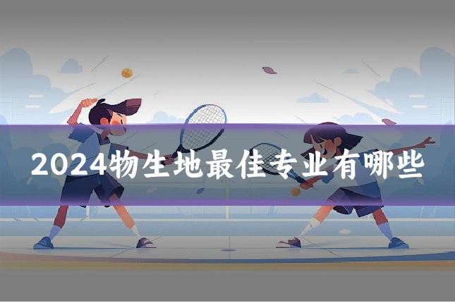 2024物生地最佳专业有哪些