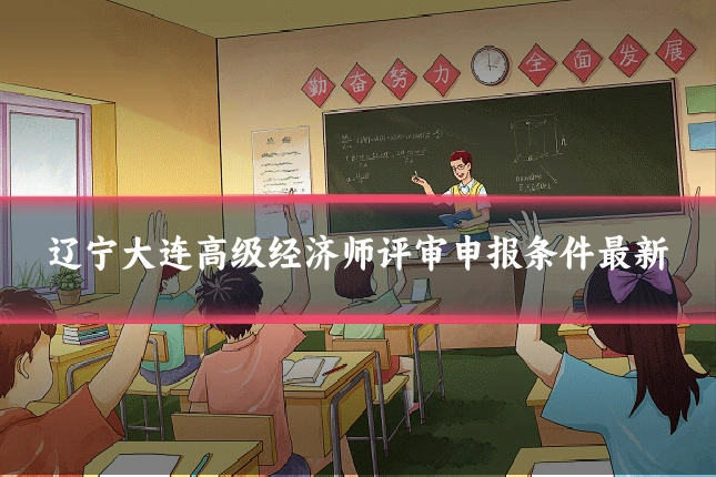 辽宁大连高级经济师评审申报条件最新