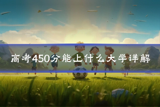 高考450分能上什么大学详解