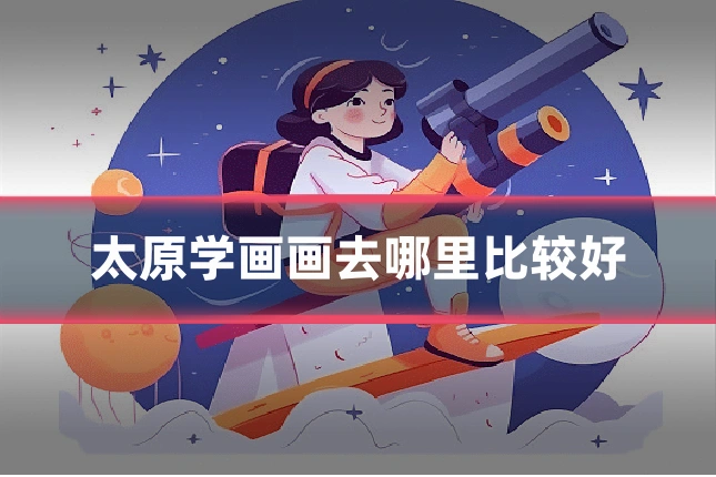 太原学画画去哪里比较好