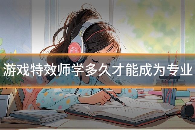 游戏特效师学多久才能成为专业