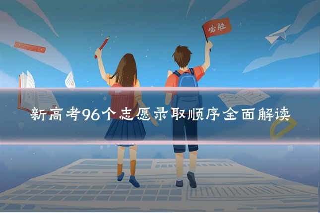 新高考96个志愿录取顺序全面解读