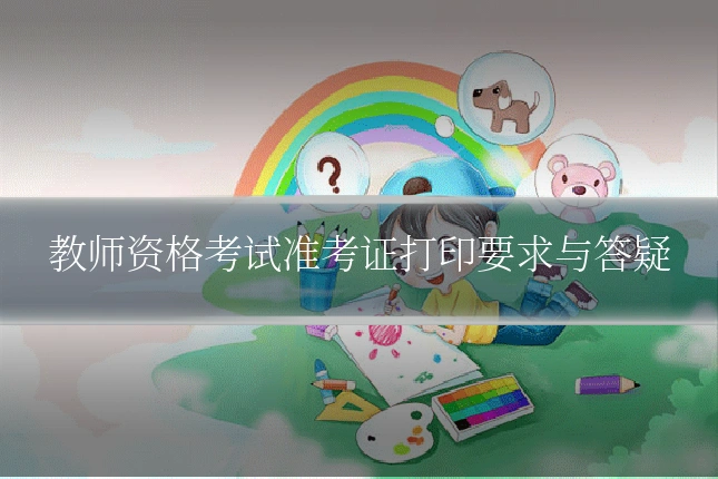 教师资格考试准考证打印要求与答疑