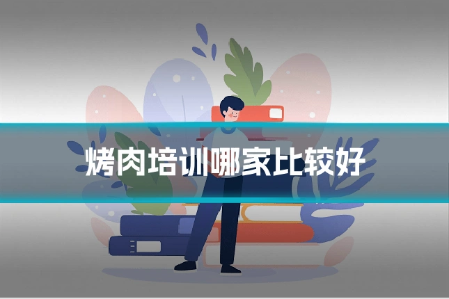 烤肉培训哪家比较好