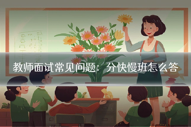 教师面试常见问题：分快慢班怎么答