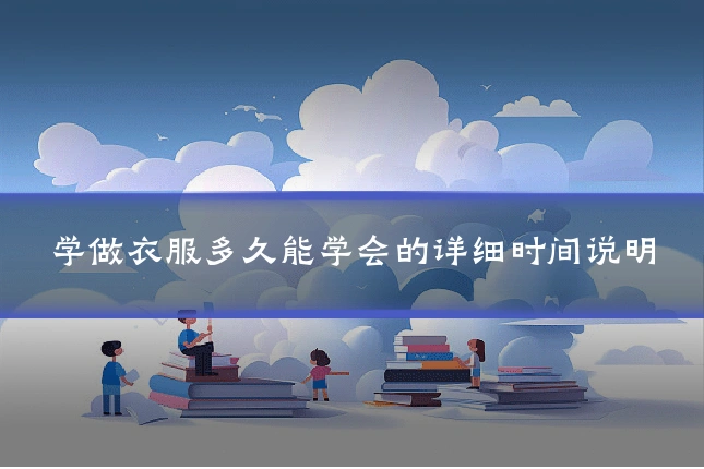 学做衣服多久能学会的详细时间说明