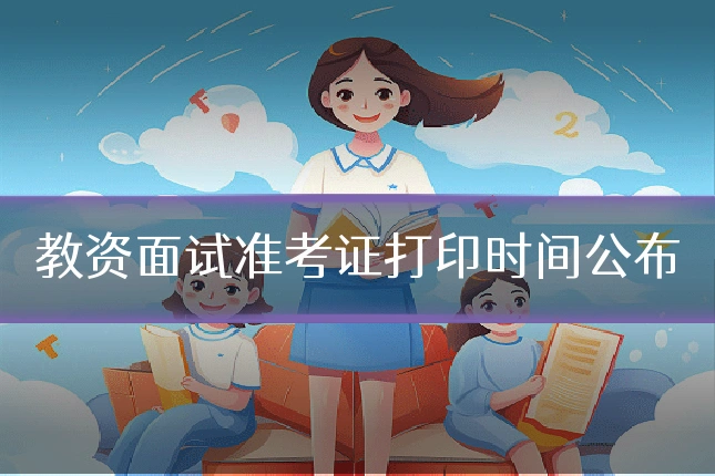 教资面试准考证打印时间公布