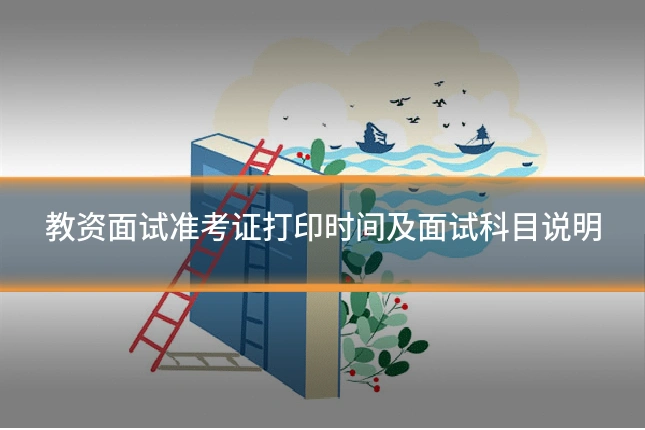 教资面试准考证打印时间及面试科目说明