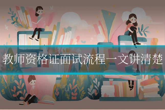 教师资格证面试流程一文讲清楚