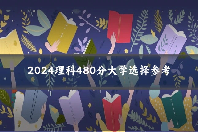 2024理科480分大学选择参考