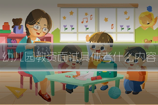 幼儿园教资面试具体考什么内容