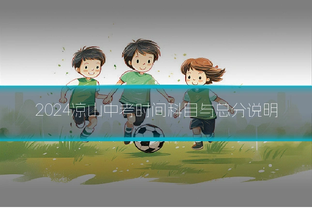 2024凉山中考时间科目与总分说明