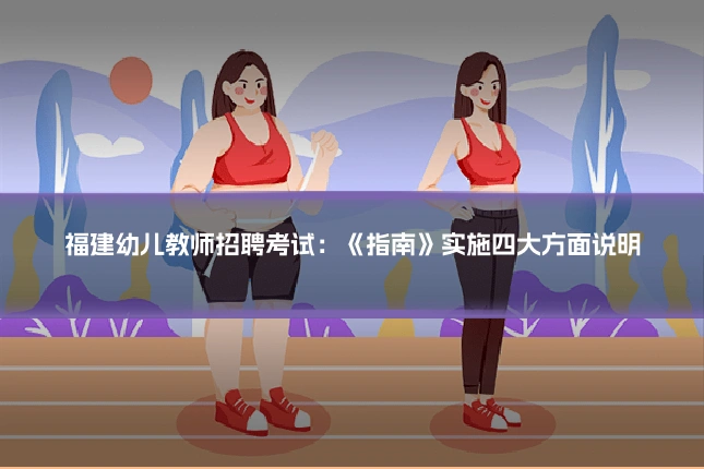 福建幼儿教师招聘考试：《指南》实施四大方面说明