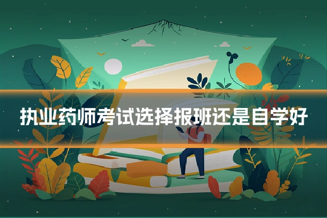 执业药师考试选择报班还是自学好