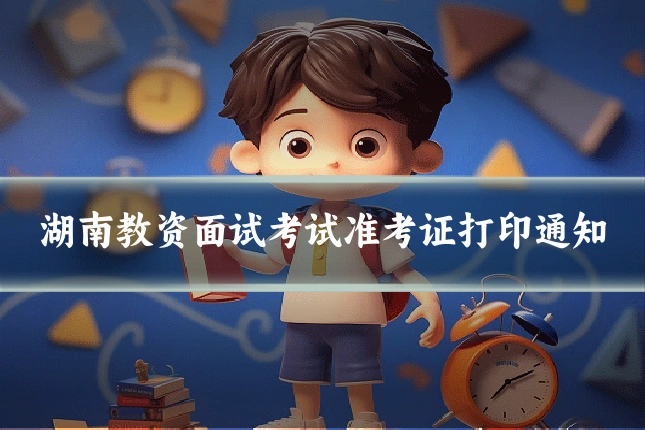 湖南教资面试考试准考证打印通知