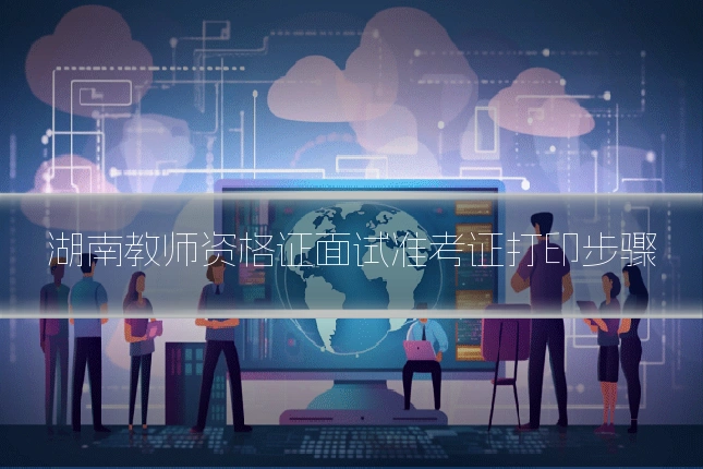 湖南教师资格证面试准考证打印步骤
