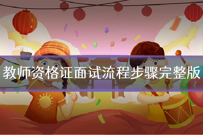 教师资格证面试流程步骤完整版