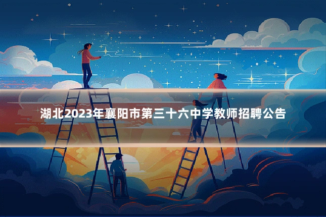 湖北2023年襄阳市第三十六中学教师招聘公告