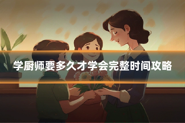 学厨师要多久才学会完整时间攻略