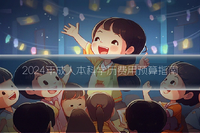 2024年成人本科学历费用预算指南