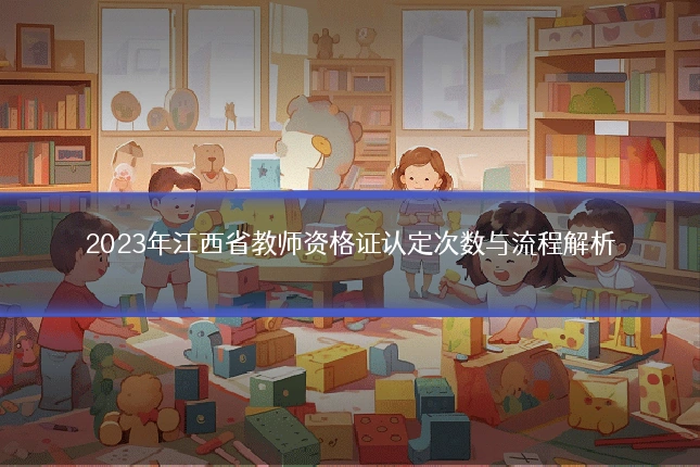 2023年江西省教师资格证认定次数与流程解析