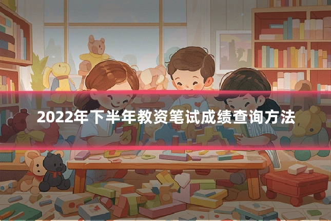 2022年下半年教资笔试成绩查询方法
