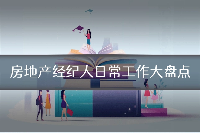 房地产经纪人日常工作大盘点