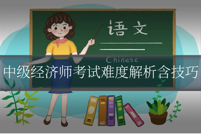中级经济师考试难度解析含技巧