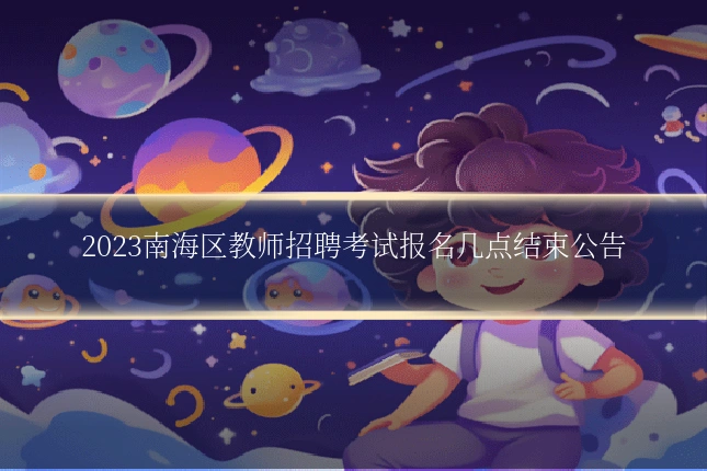2023南海区教师招聘考试报名几点结束公告