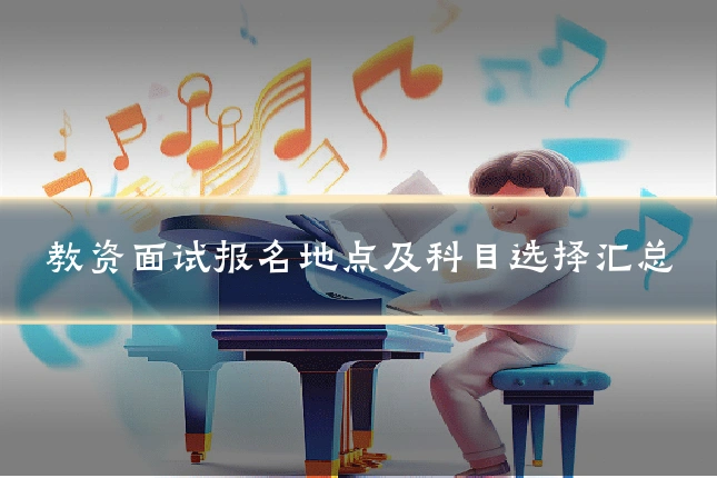 教资面试报名地点及科目选择汇总