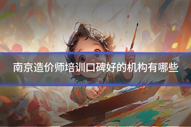 南京造价师培训口碑好的机构有哪些