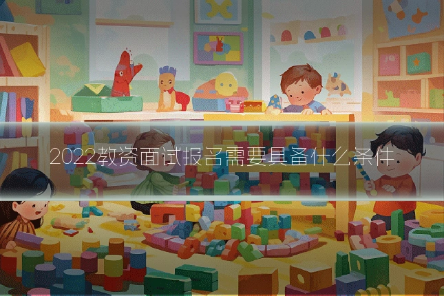 2022教资面试报名需要具备什么条件