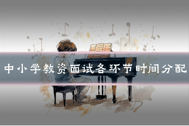 中小学教资面试各环节时间分配