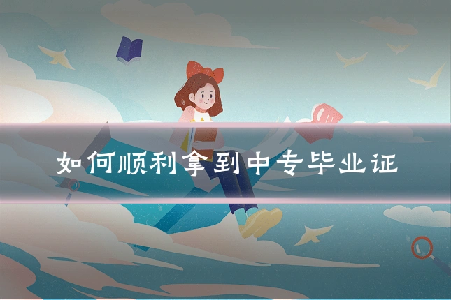 如何顺利拿到中专毕业证