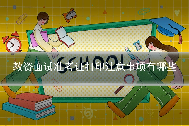 教资面试准考证打印注意事项有哪些
