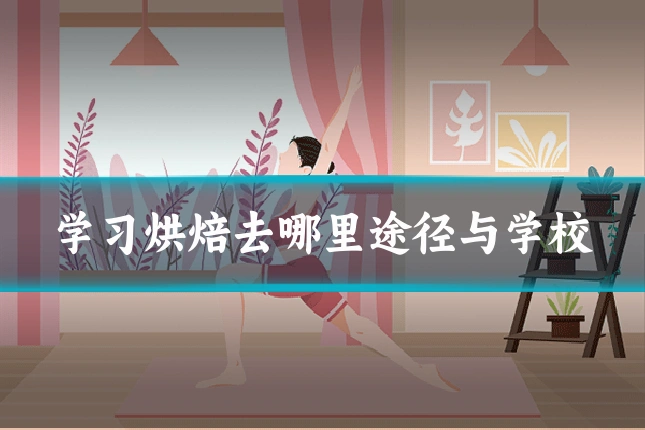 学习烘焙去哪里途径与学校