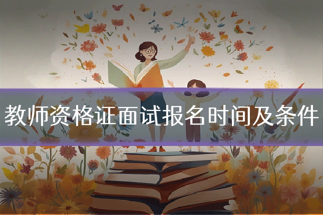 教师资格证面试报名时间及条件