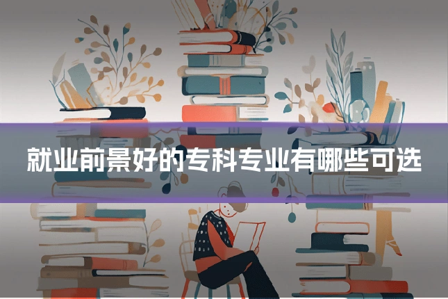 就业前景好的专科专业有哪些可选