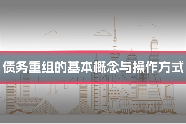 债务重组的基本概念与操作方式