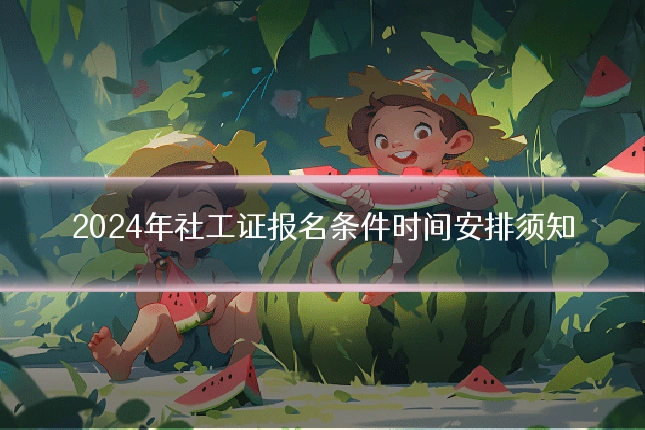 2024年社工证报名条件时间安排须知