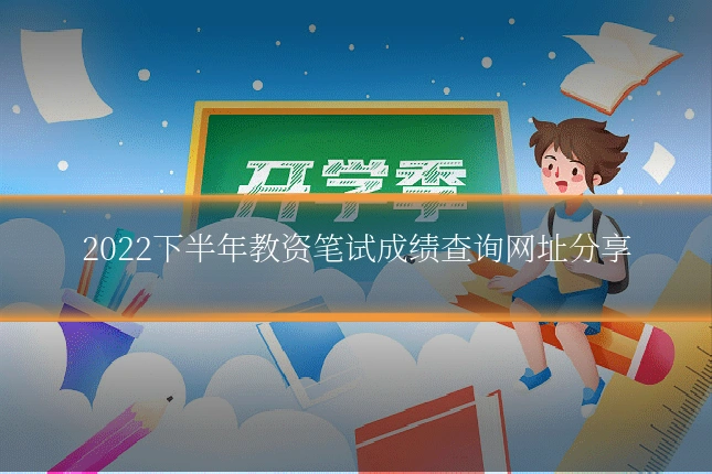 2022下半年教资笔试成绩查询网址分享