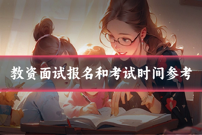 教资面试报名和考试时间参考