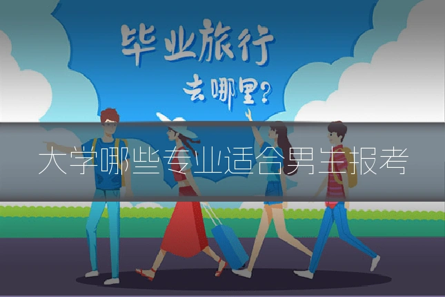 大学哪些专业适合男生报考