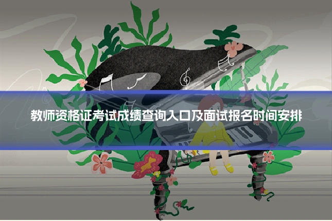 教师资格证考试成绩查询入口及面试报名时间安排